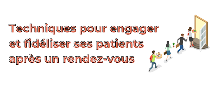 Techniques pour engager et fidéliser ses patients après un rendez-vous, et où trouver les ressources afin d’évoluer