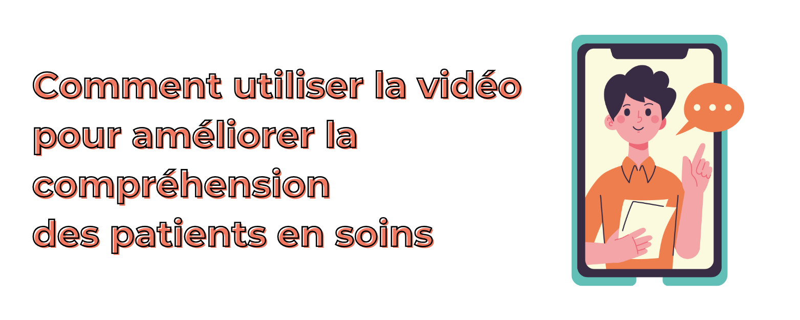 Comment utiliser la vidéo pour améliorer la compréhension des patients en soins