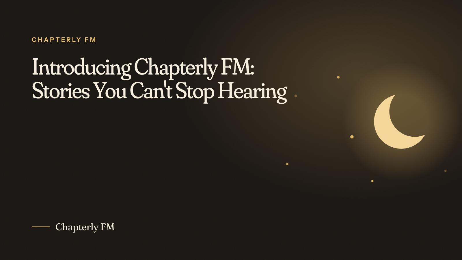Introducing Chapterly FM: Stories You Can't Stop Hearing