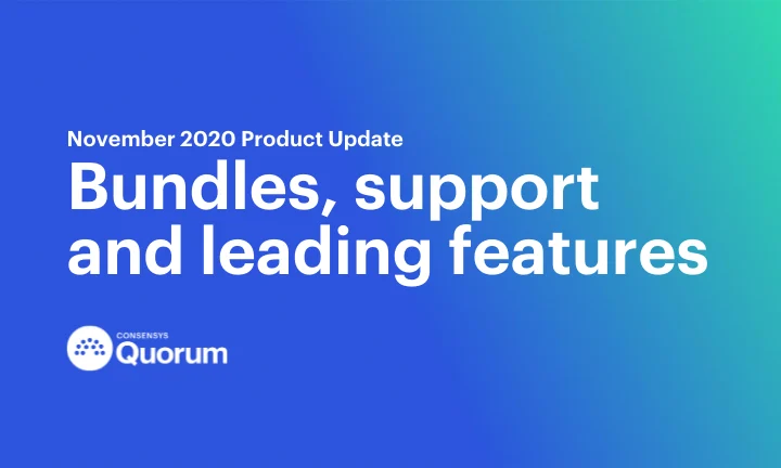 Image: ConsenSys Quorum November 2020 Product Update: Bundles, Support and Leading Features