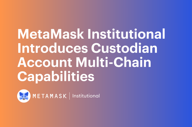 MetaMask Institutional Introduces Custodian Account Multi-Chain Capabilities