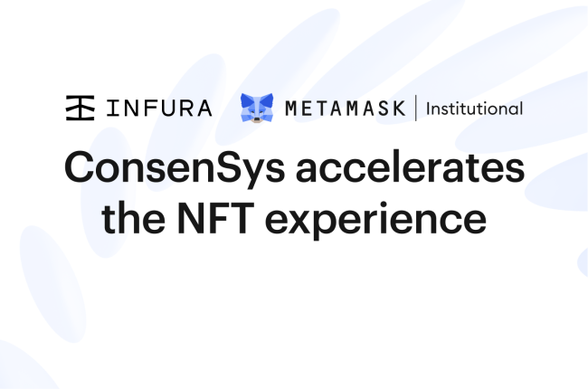 Consensys accelerates the NFT experience by launching Infura NFT API and MetaMask Institutional NFT Portfolio View for developers and organizations