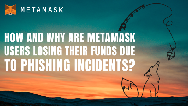 How and Why are MetaMask Users Losing their Funds due to Phishing Incidents?