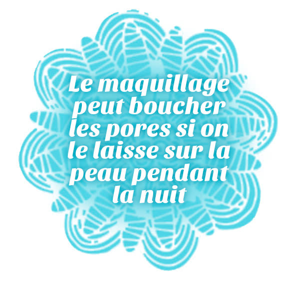 Quel que soit votre niveau de fatigue, il est toujours préférable de vous démaquiller avant d'aller vous coucher.