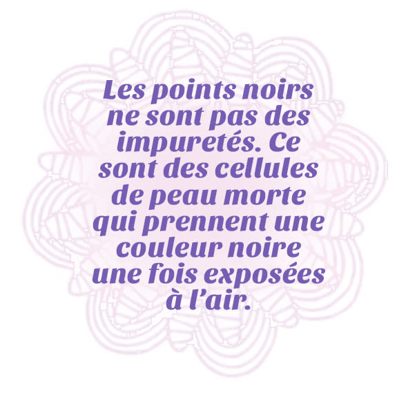 Nous avons mis au point un traitement qui aide à éliminer les points noirs et à avoir une peau d’apparence saine.