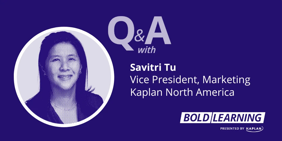 Q&A with Savitri Tu Vice President, Marketing, Kaplan North America