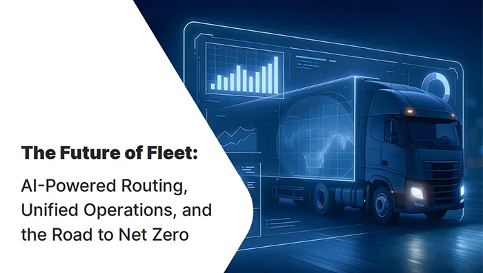 The Future of Fleet: AI-Powered Routing, Unified Operations, and the Road to Net Zero