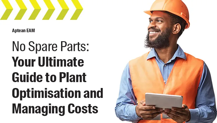 Aptean EAM Whitepaper: No Spare Parts - Your Ultimate Guide to Plant Optimisation and Managing Costs