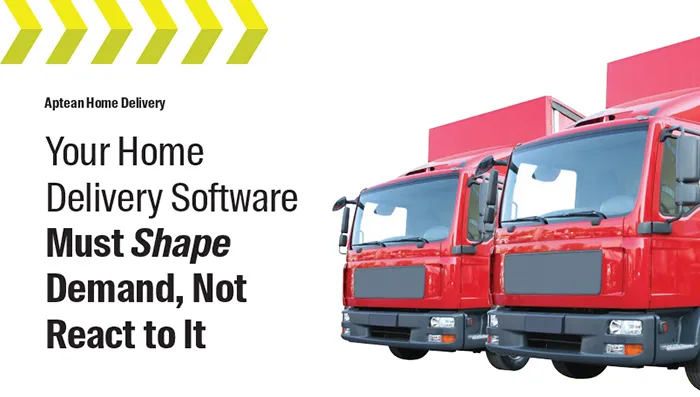 Aptean Home Delivery Whitepaper: Your Home Delivery Software Must Shape Demand, Not React to It