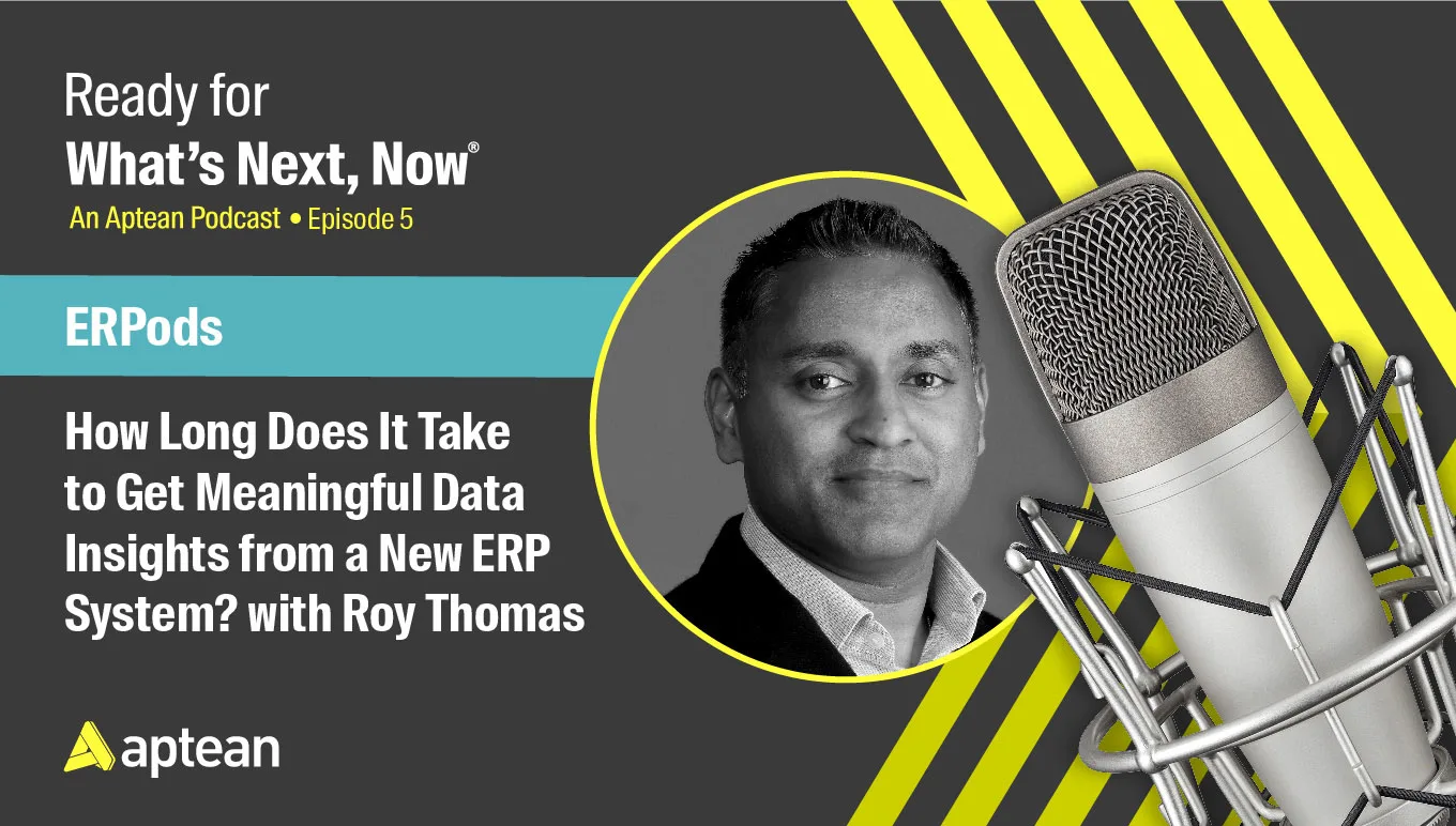 Aptean Podcast, Episode 5: How Long Does It Take to Get Meaningful Data Insights from a New ERP System?