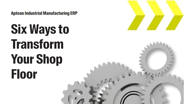 Aptean Industrial Manufacturing ERP Whitepaper: Six Ways to Transform Your Shop Floor