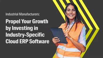 Industrial Manufacturers: Propel Your Growth by Investing in Industry-Specific Cloud ERP Software
