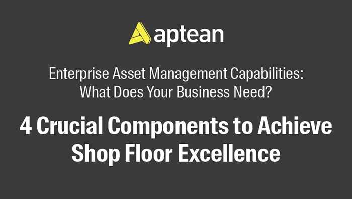 Aptean EAM - 4 Crucial Components to Achieve Shop Floor Excellence