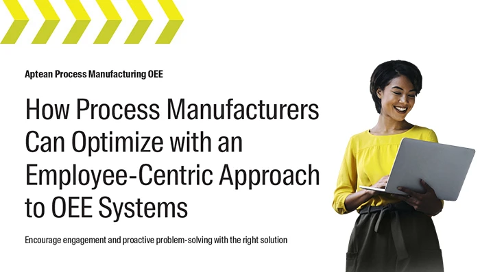Aptean Process Manufacturing OEE Whitepaper: How Process Manufacturers Can Optimize with an Employee-Centric Approach to OEE Systems