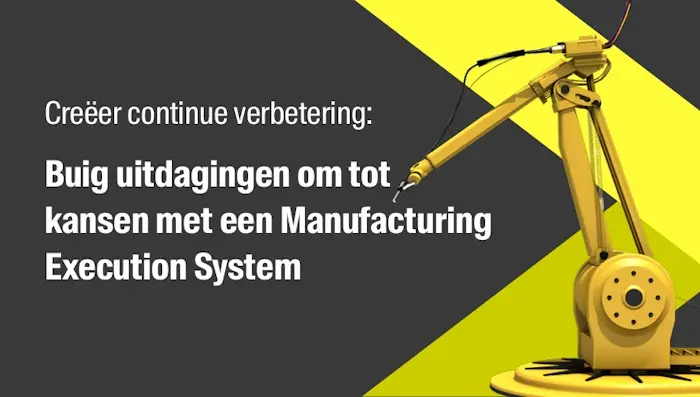 Creëer continue verbetering: Buig uitdagingen om tot kansen met een Manufacturing Execution System