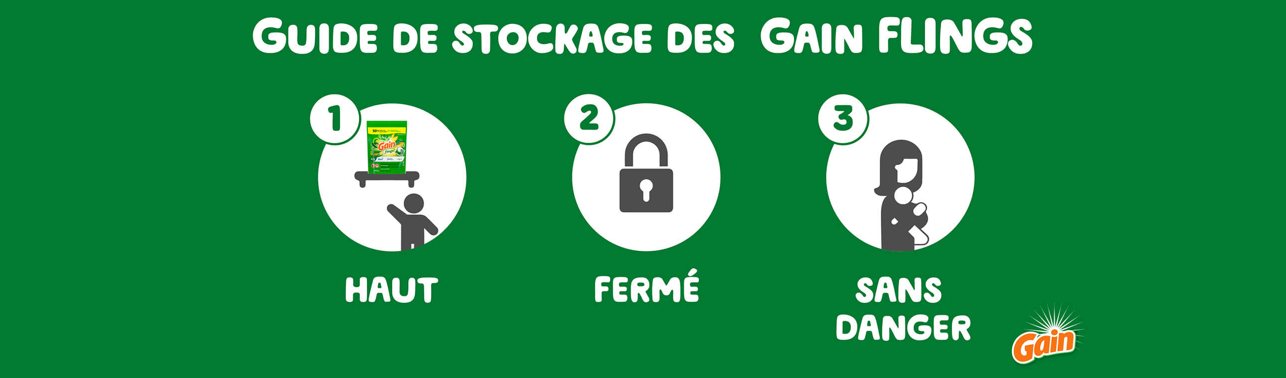 Guide de stockage Gain Flings : stocker le produit en position verticale, fermé et sécurisé, hors de portée des enfants.