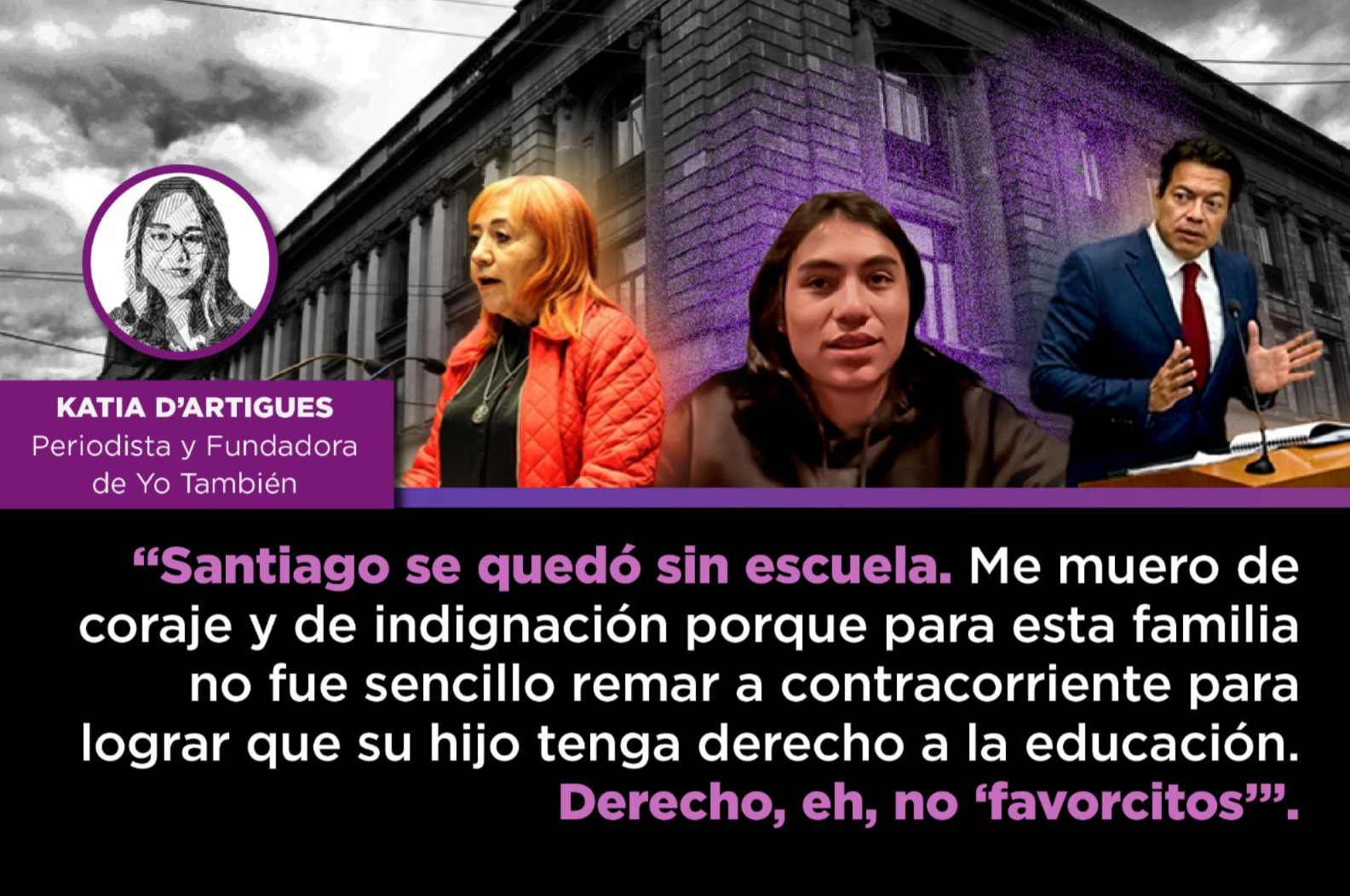 Collage con Rosario Piedra a la izquierda y Mario Delgado a la derecha, dando la espalda a Santiago en el centro. Texto: Santiago se quedó sin escuela. Me muero de coraje y de indignación porque para esta familia no fue sencillo remar a contracorriente para lograr que su hijo tenga derecho a la educación. Derecho, eh, no ‘favorcitos’