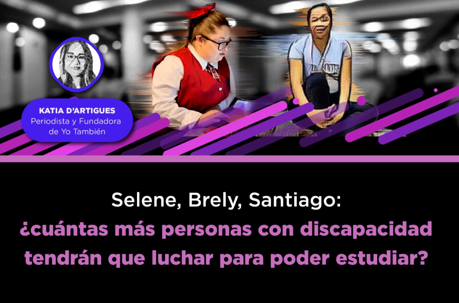 Texto: Foto de Brely y Selene. Imagen: Selene, Brely, Santiago: ¿cuántas más personas con discapacidad tendrán que luchar para poder estudiar?
