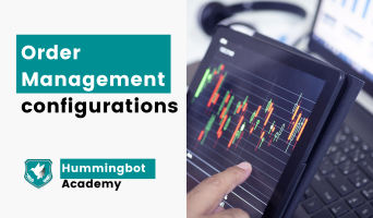 Extracting the best value from your Hummingbot - Order Management configurations