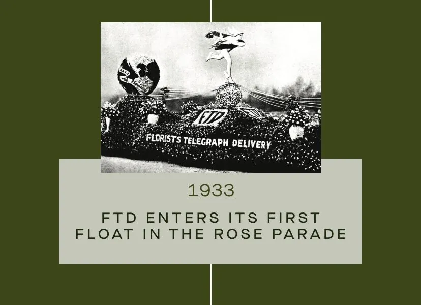 FTD Timeline - 1933: FTD enters its first float in the Rose Parade. The float was 45 feet long and featured a 9-foot tall Mercury Man.