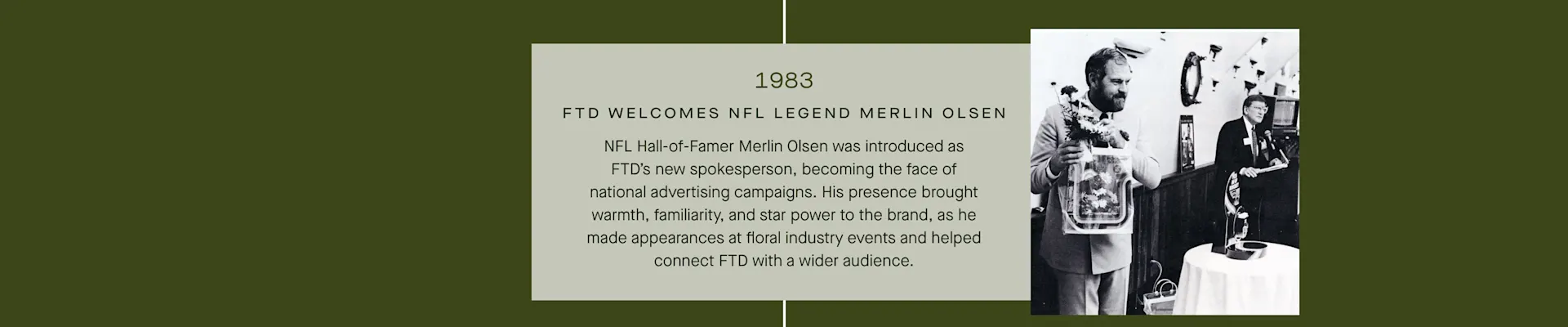 FTD Timeline - 1983: Hall-of-Famer Merlin Olsen is introduced as FTD's new spokesperson.
