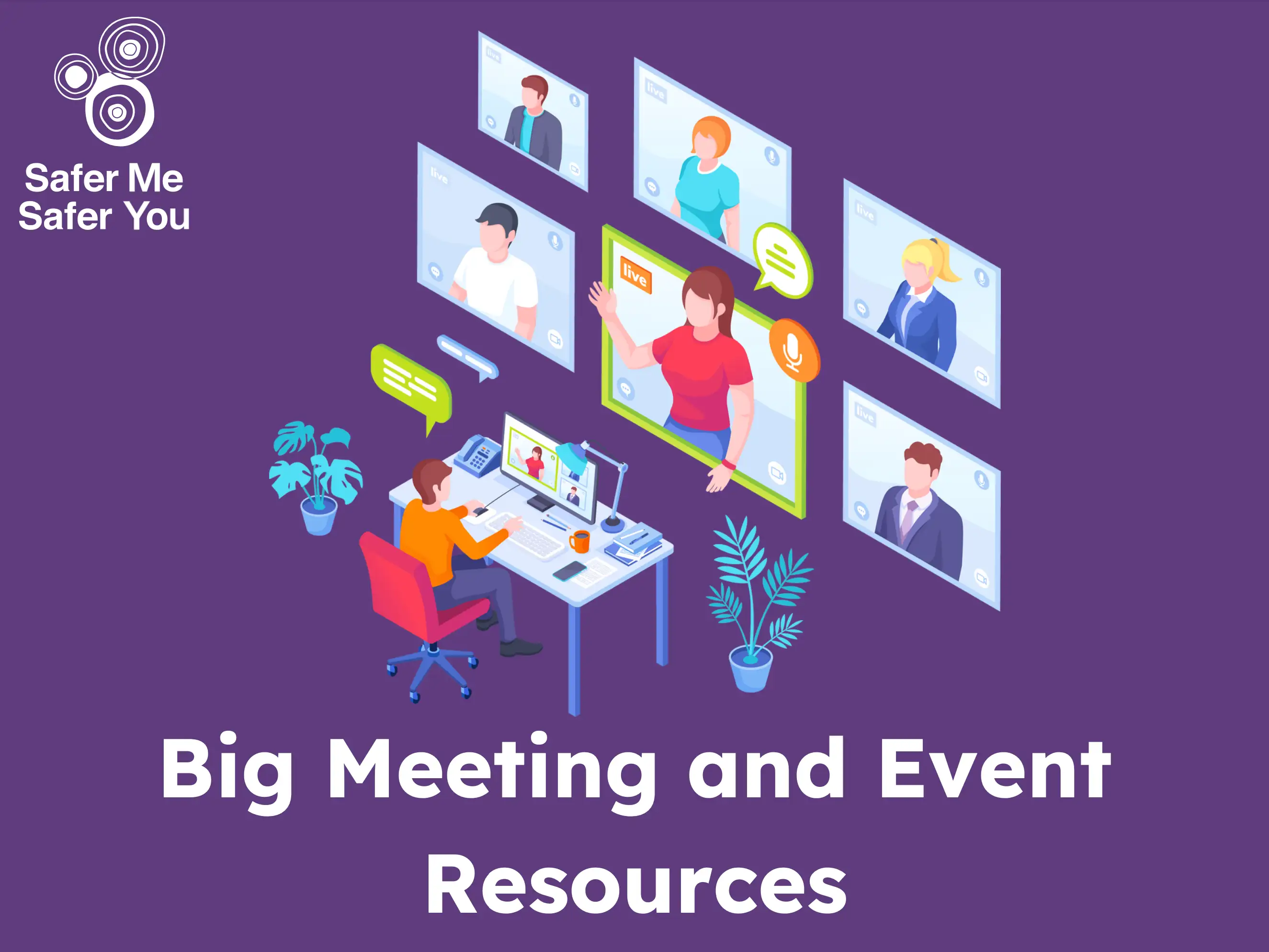 A dark purple background with the words “Big Meeting and Event Resources” written in big white writing at the bottom. It has a white Safer Me Safer You logo in the top left corner. In the centre is an image of a person sitting at a desk in an online meeting.