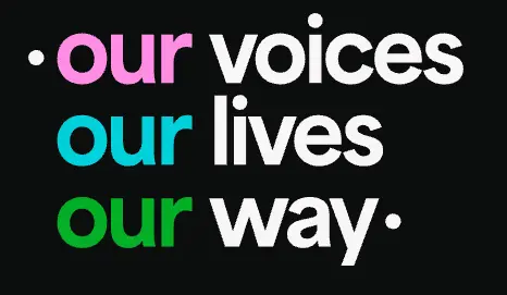 Logo with the text, 'our voices, our lives, our way' with 'our' in pink, blue, and green respectively, on a black background.