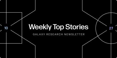 Galaxy Research, Christine Kim, Charles Yu, Lucas Tcheyan, weekly top stories 