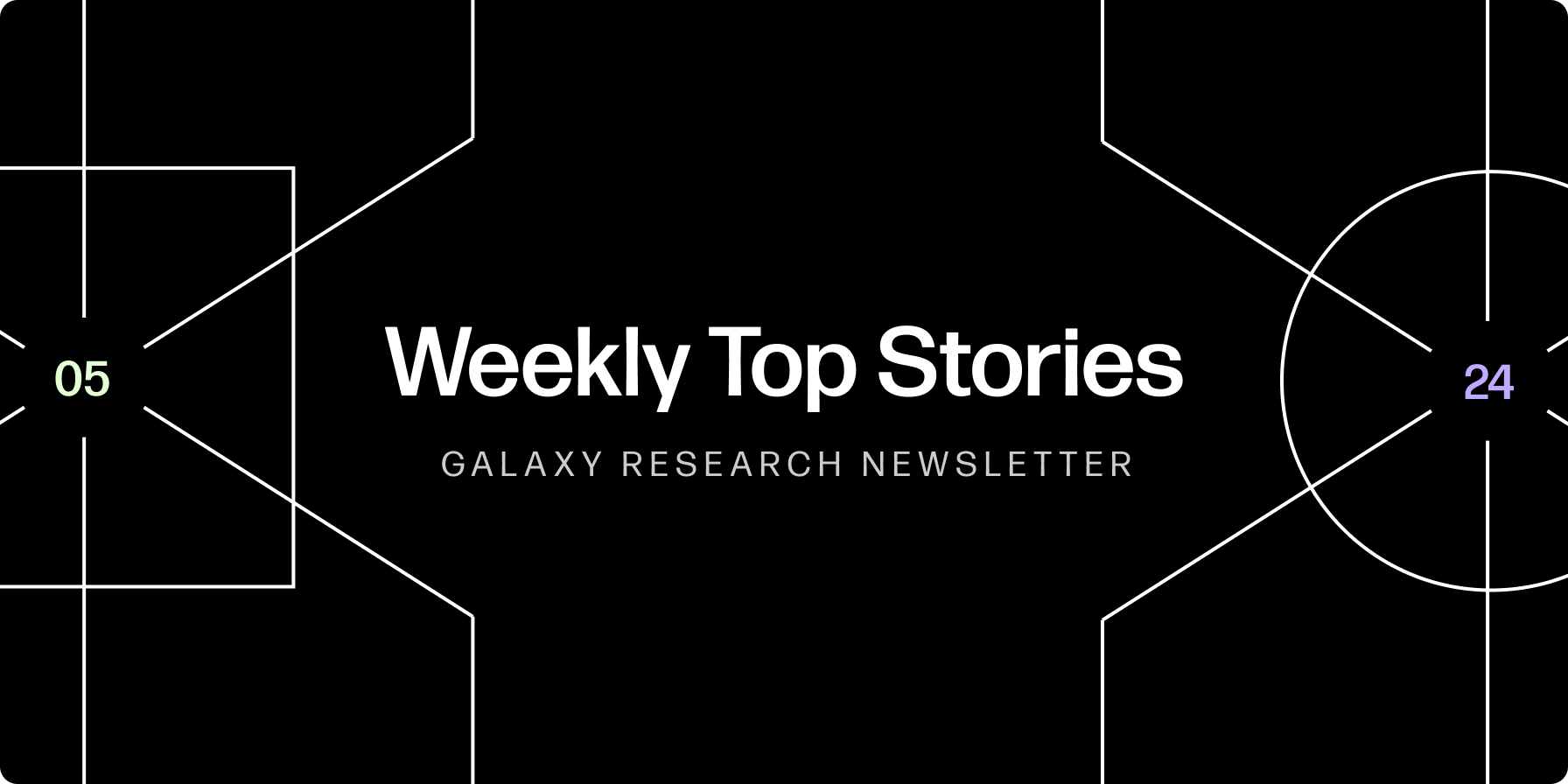 Weekly Top Stories 05-24-24 - Galaxy Research