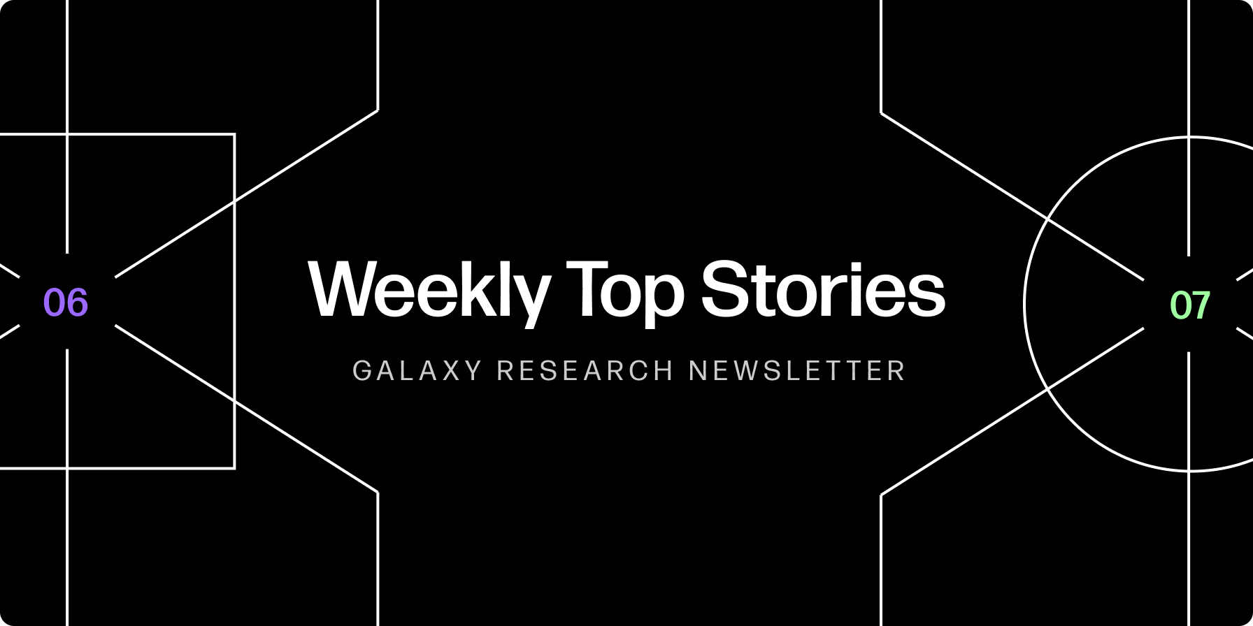 Weekly Top Stories 06-07-24 - Galaxy Research