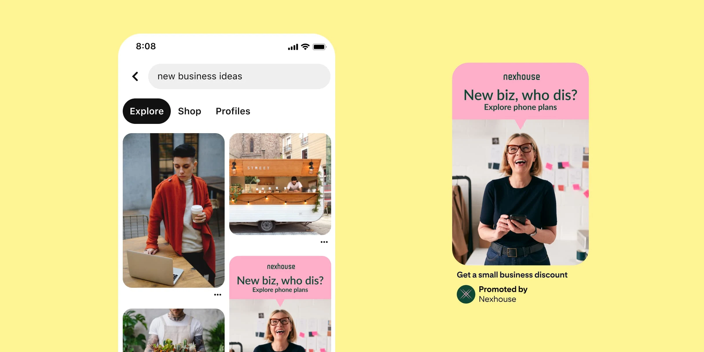 Pinterest search result for ‘new business ideas’. A person holding a cup of coffee while looking at a laptop. A vintage-looking food van with a string of lights at the front and the owner leaning on the counter. A tattooed man is holding a tray full of succulents. A Pin showcasing a smiling woman with blonde hair and red glasses. A pink speech bubble that reads, ‘New biz, who dis?’. The description underneath reads, ‘Get a small business discount’. 