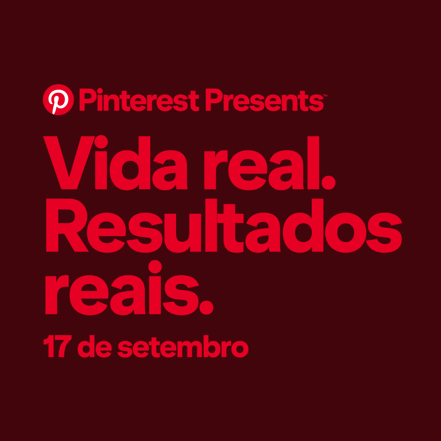 Peça promocional com o texto Pinterest Presents™: Vida real. Resultados reais. "17 de setembro" em texto vermelho sobre fundo vermelho-escuro.
