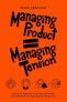 Managing Product = Managing Tension
