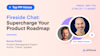Supercharge Your Product Roadmap