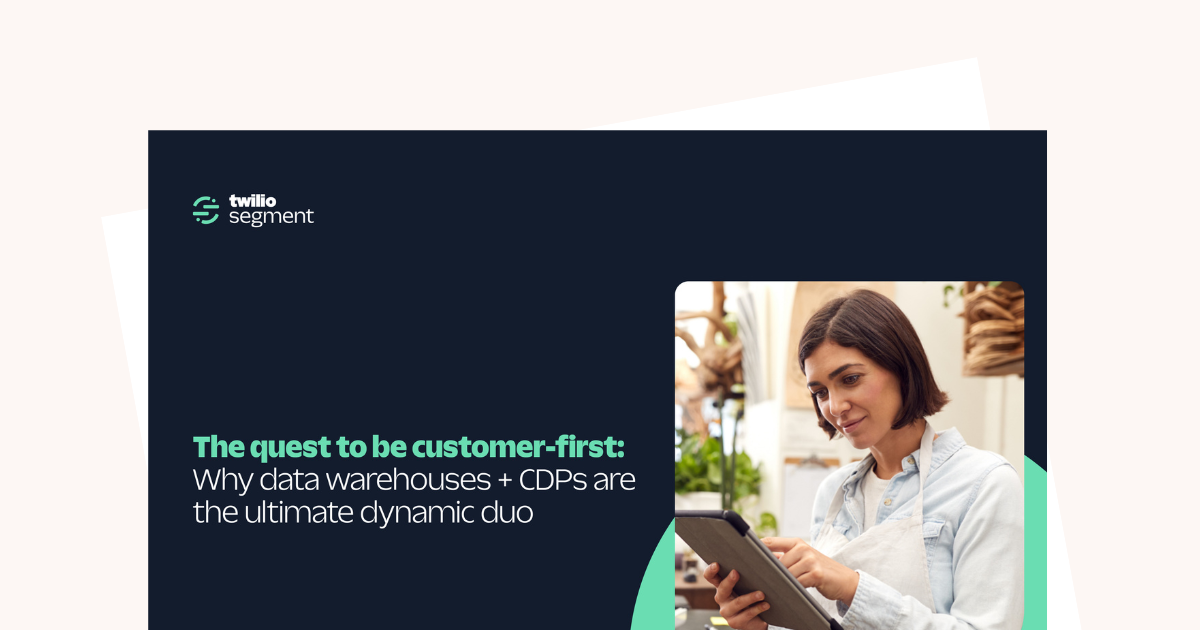 The quest to be customer-first: Why data warehouses + CDPs are the ultimate dynamic duo 