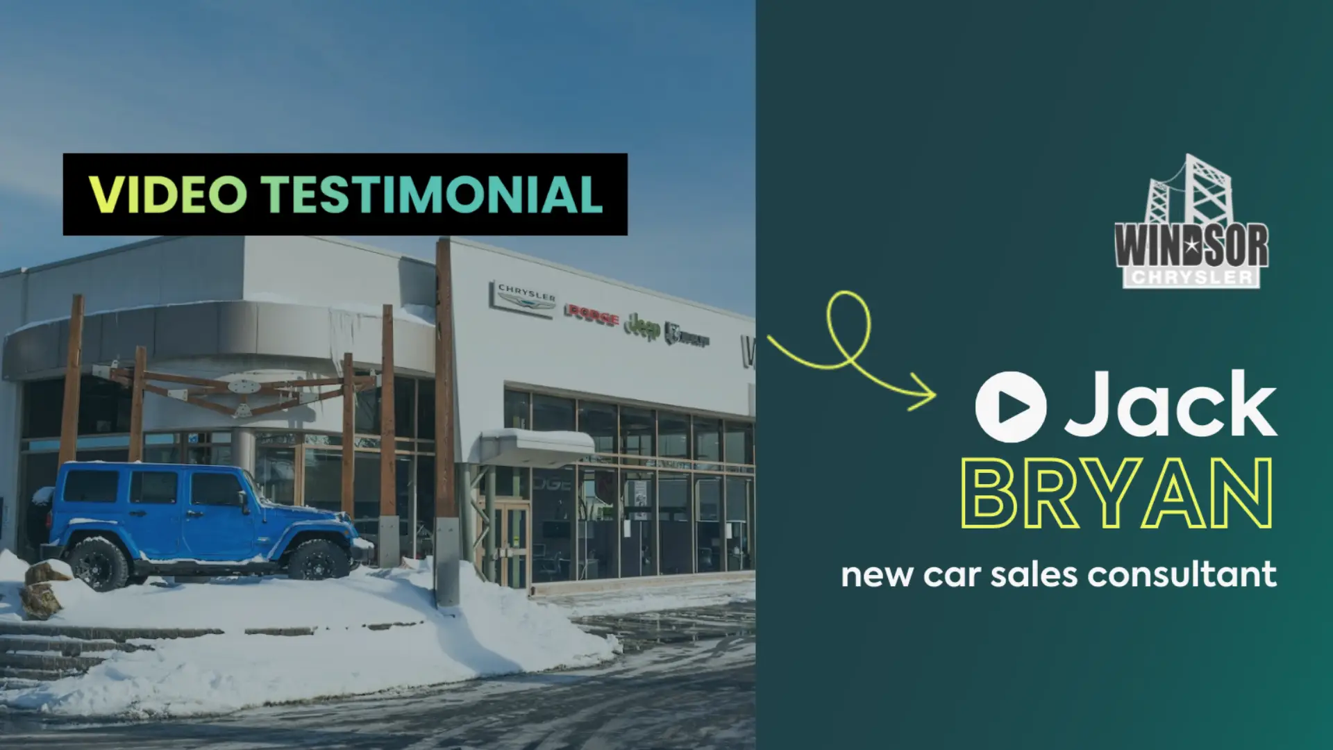 On the left side, the title "Video Testimonial" over a photo of the Windsor storefront on a snowy day. On the right, the Windsor Chrysler logo above the words "Jack Bryan, New Car Sales Consultant."