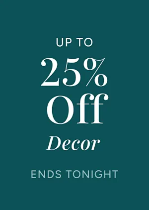 Up to 25% off decor ends tonight