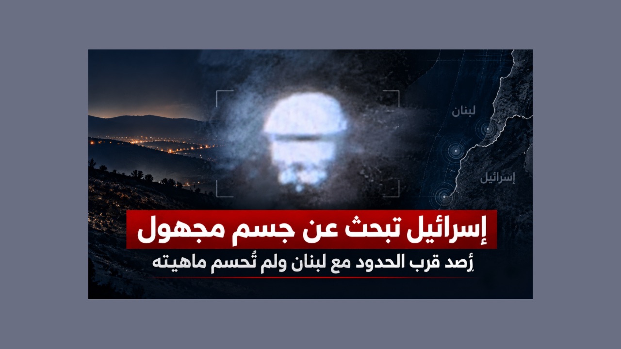 إسرائيل تبحث عن «شبح» عبر من لبنان: إنذارات ومروحيات وعمليات تمشيط بلا نتيجة