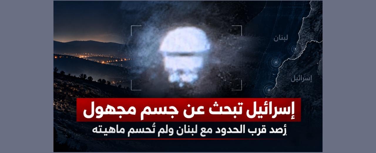 إسرائيل تبحث عن «شبح» عبر من لبنان: إنذارات ومروحيات وعمليات تمشيط بلا نتيجة