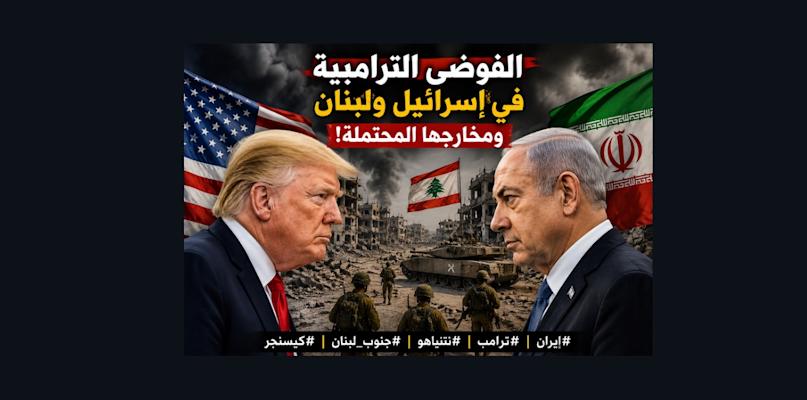 فيديو تحليلي/ الفوضى الترامبية في إسرائيل ولبنان ومخارجها المحتملة