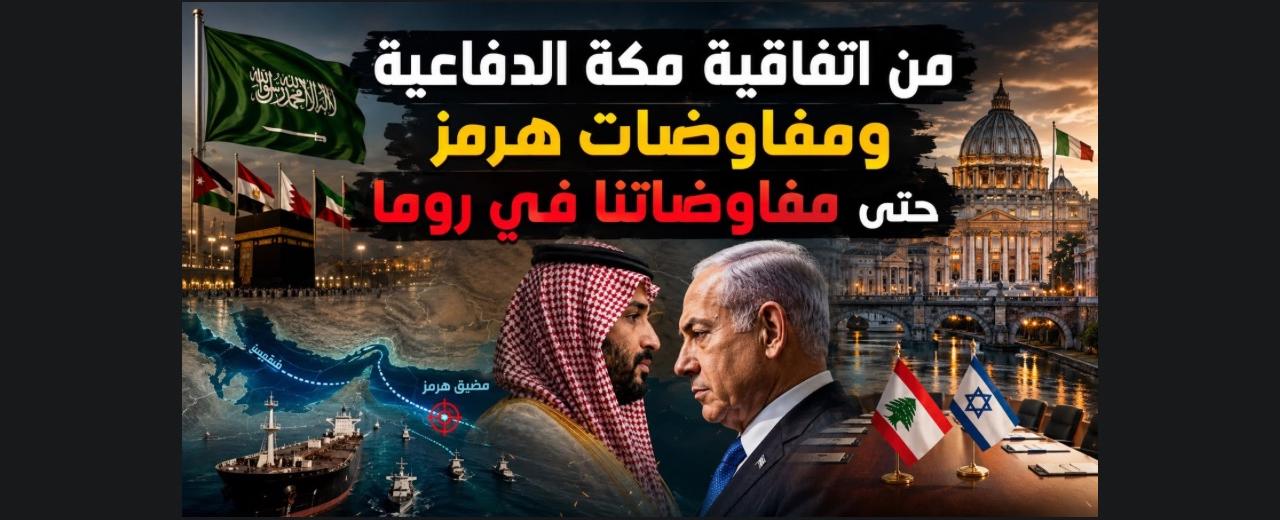 بالصوت والصورة/ من اتفاقية مكة الدفاعية ومفاوضات هرمز حتى مفاوضاتنا في روما