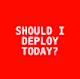 Should I Deploy Today? logo