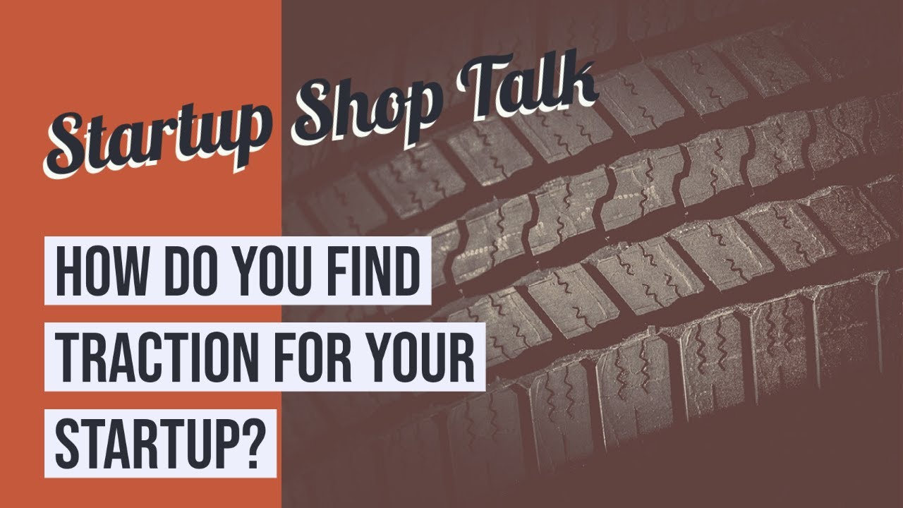 Startup Shop Talk Episode 001 Traction