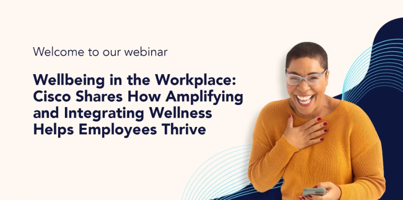 Wellbeing In The Workplace Cisco Shares How Amplifying And Integrating