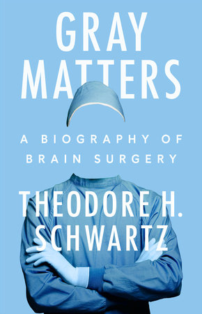 Book cover for Gray Matters: A Biography of Brain Surgery by Ted Schwartz, MD.