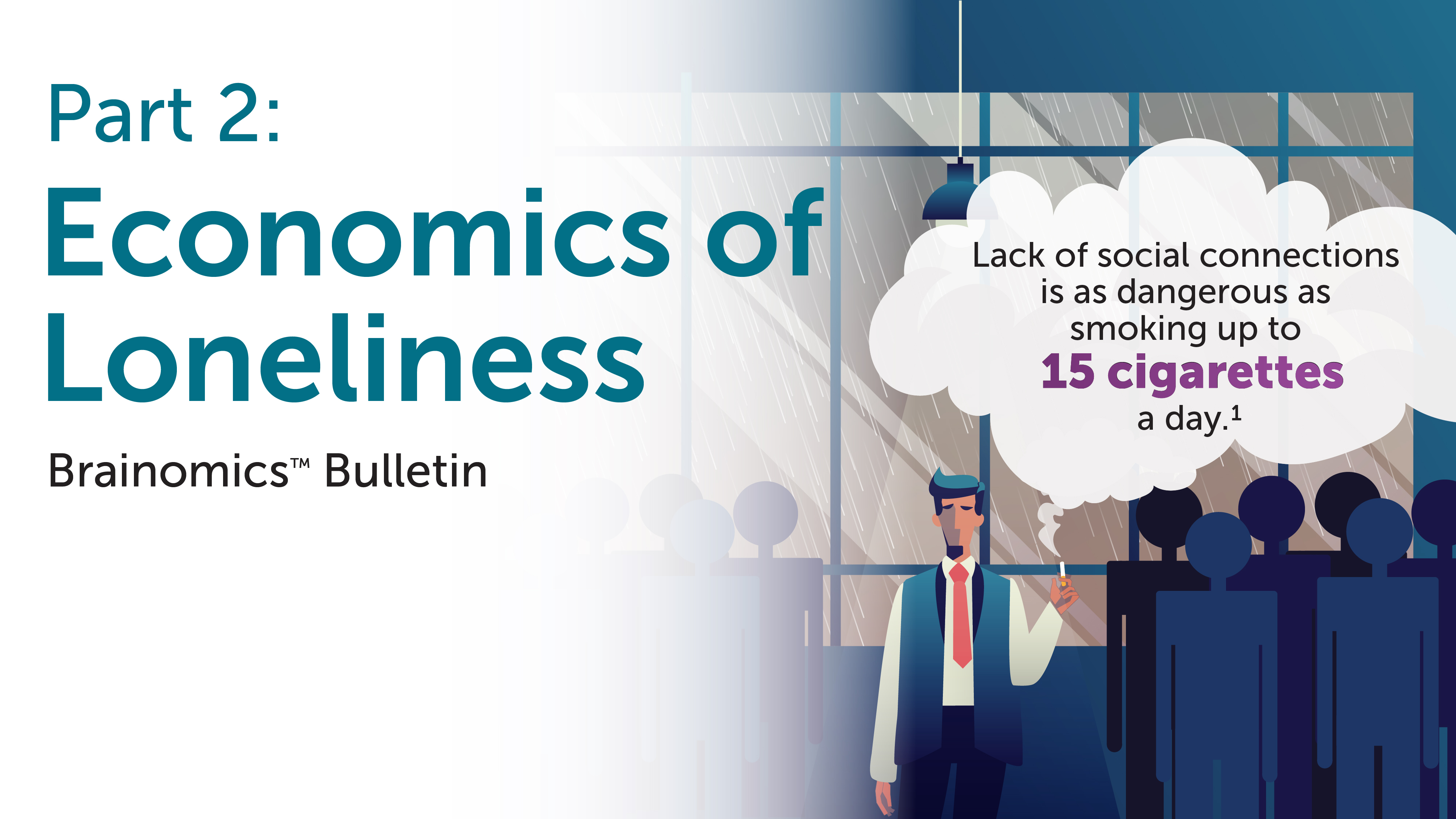 Cover image for Center for BrainHealth's Brainomics Bulletin, The Economics of Loneliness, Part 2, picturing a graphic of a lonely looking professional with a quote caption: "Lack of social connections is as dangerous as smoking 15 cigarettes a day." 