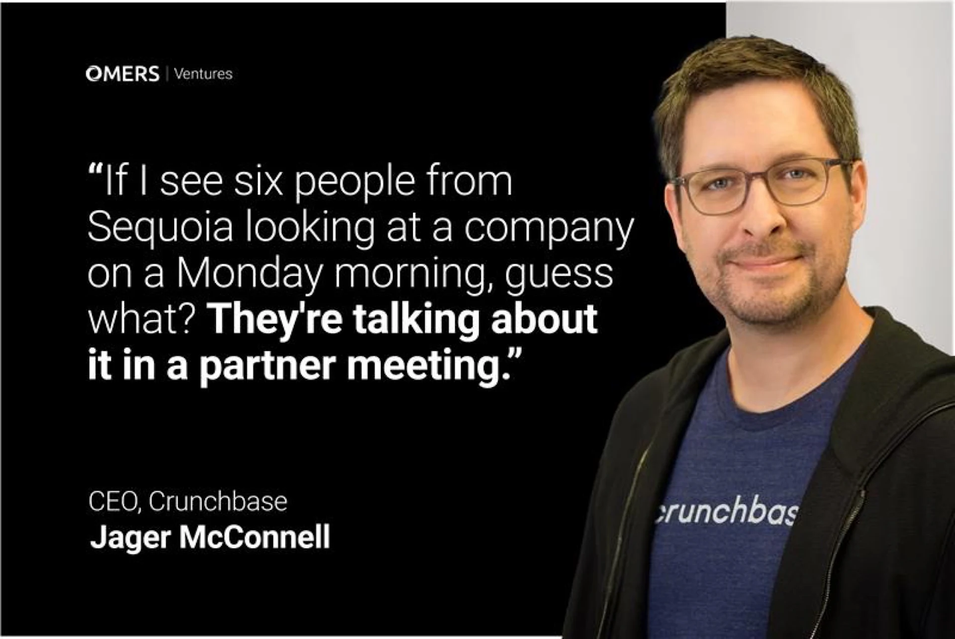 A professional headshot next to a quote. The image shows a person wearing glasses, a black jacket, and a navy Crunchbase t-shirt against a light background. The quote reads: 'If I see six people from Sequoia looking at a company on a Monday morning, guess what? They're talking about it in a partner meeting.' The image is branded with 'OMERS Ventures' and identifies the speaker as 'Jager McConnell, CEO, Crunchbase'