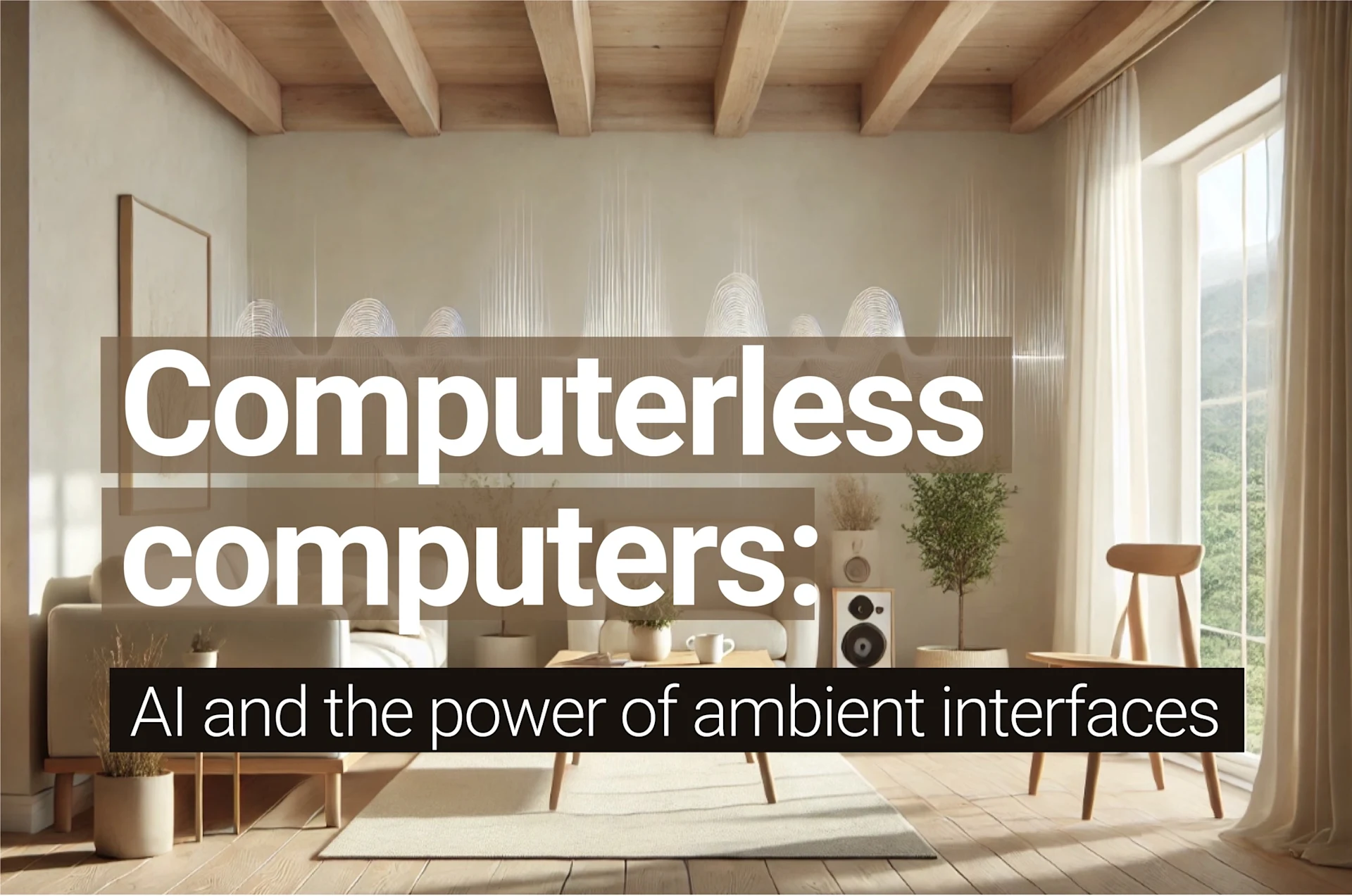 Modern living room with minimalistic furniture, soft natural lighting, and abstract light patterns on the wall, overlaid with text reading ‘Computerless computers: AI and the power of ambient interfaces.’