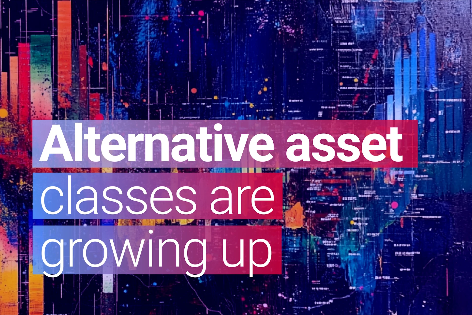 Abstract background with colorful digital patterns and text overlay saying ‘Alternative asset classes are growing up’ in bold white and pink letters.