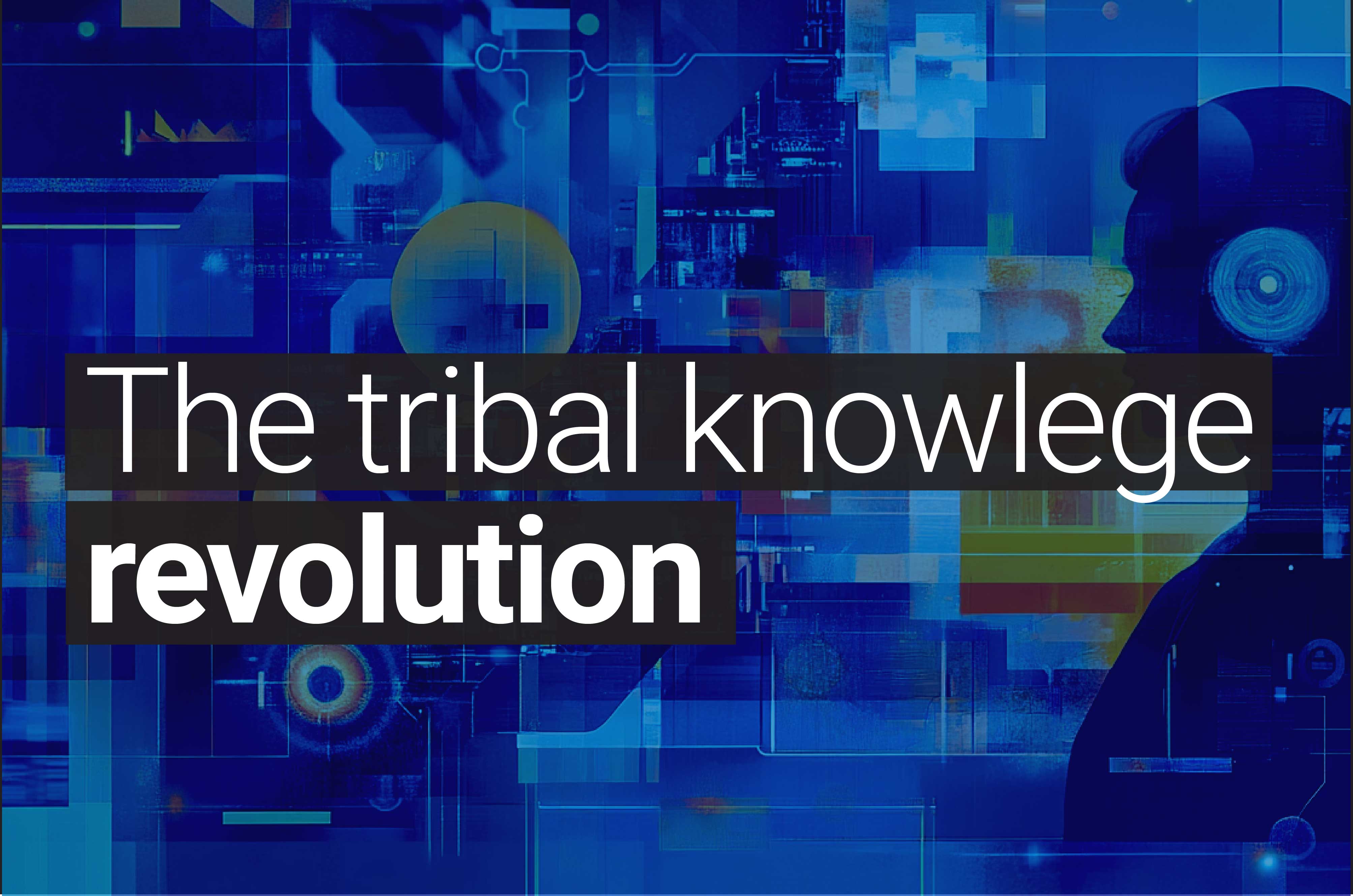 The tribal knowledge revolution